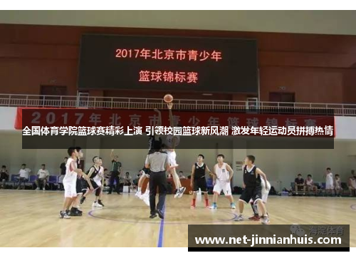 全国体育学院篮球赛精彩上演 引领校园篮球新风潮 激发年轻运动员拼搏热情