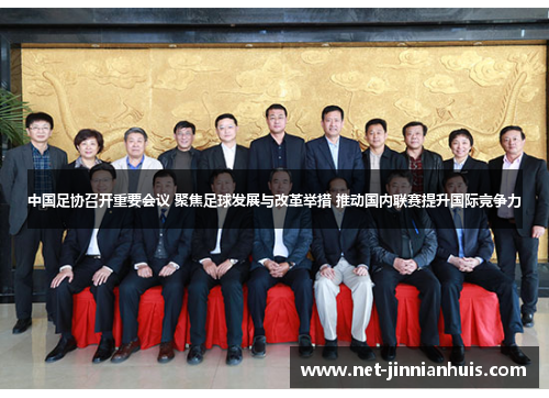 中国足协召开重要会议 聚焦足球发展与改革举措 推动国内联赛提升国际竞争力