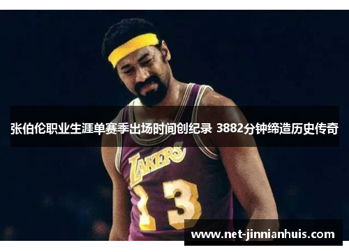 张伯伦职业生涯单赛季出场时间创纪录 3882分钟缔造历史传奇
