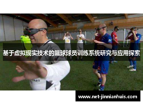 基于虚拟现实技术的篮球球员训练系统研究与应用探索