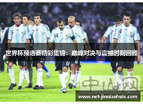 世界杯预选赛精彩集锦：巅峰对决与震撼时刻回顾