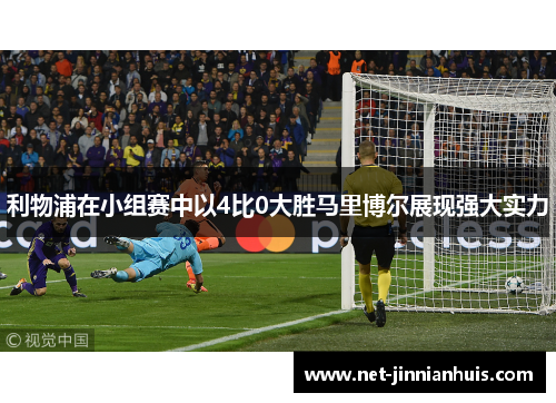 利物浦在小组赛中以4比0大胜马里博尔展现强大实力