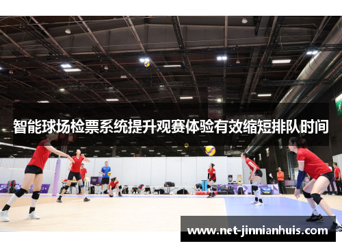 智能球场检票系统提升观赛体验有效缩短排队时间