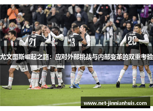 尤文图斯崛起之路：应对外部挑战与内部变革的双重考验