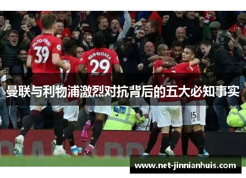 曼联与利物浦激烈对抗背后的五大必知事实