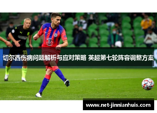 切尔西伤病问题解析与应对策略 英超第七轮阵容调整方案