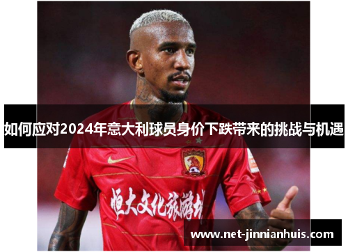 如何应对2024年意大利球员身价下跌带来的挑战与机遇