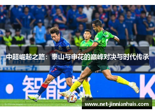 中超崛起之路：泰山与申花的巅峰对决与时代传承