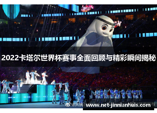 2022卡塔尔世界杯赛事全面回顾与精彩瞬间揭秘