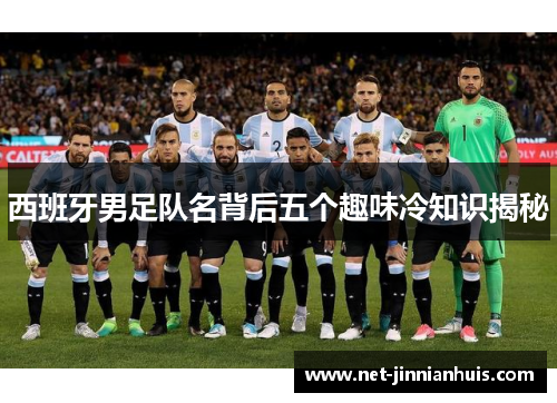 西班牙男足队名背后五个趣味冷知识揭秘