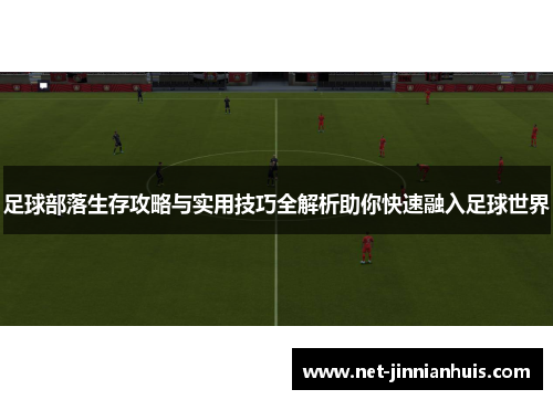 足球部落生存攻略与实用技巧全解析助你快速融入足球世界