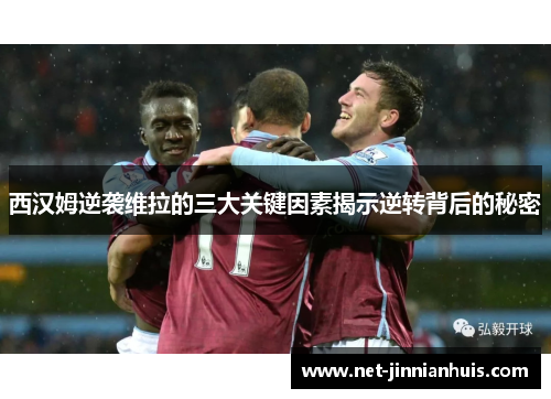 西汉姆逆袭维拉的三大关键因素揭示逆转背后的秘密